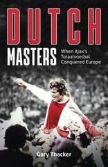 Dutch Masters: When Ajax's Totaalvoetbal Conquered Europe цена и информация | Книги о питании и здоровом образе жизни | 220.lv