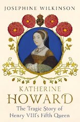 Katherine Howard: The Tragic Story of Henry VIII's Fifth Queen цена и информация | Биографии, автобиогафии, мемуары | 220.lv