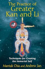 Practice of Greater Kan and Li: Techniques for Creating the Immortal Self cena un informācija | Pašpalīdzības grāmatas | 220.lv