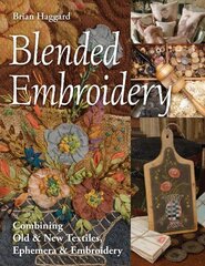 Blended Embroidery: Combining Old & New Textiles, Ephemera & Embroidery цена и информация | Книги о питании и здоровом образе жизни | 220.lv