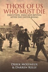 Those of Us Who Must Die: Execution, Exile and Revival After the Easter Rising цена и информация | Исторические книги | 220.lv