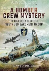 Bomber Crew Mystery: The Forgotten Heroes of 388th Bombardment Group: The Forgotten Heroes of 388th Bombardment Group cena un informācija | Vēstures grāmatas | 220.lv