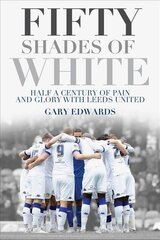 Fifty Shades of White: Half a Century of Pain and Glory with Leeds United cena un informācija | Grāmatas par veselīgu dzīvesveidu un uzturu | 220.lv