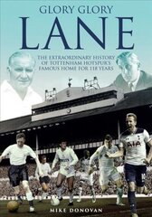 Glory, Glory Lane: The Extraordinary History of Tottenham Hotspur's Home for 118 Years цена и информация | Книги о питании и здоровом образе жизни | 220.lv