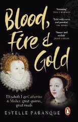 Blood, Fire and Gold: The story of Elizabeth I and Catherine de Medici цена и информация | Исторические книги | 220.lv