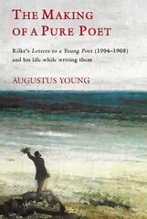 Making of a Pure Poet: Rilke's Letters to a Young Poet (1904-1908) and his life while writing them, 1, Things That Happen When Reading Rilke Volume 1 cena un informācija | Vēstures grāmatas | 220.lv