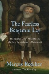 Fearless Benjamin Lay: The Quaker Dwarf Who Became the First Revolutionary Abolitionist cena un informācija | Biogrāfijas, autobiogrāfijas, memuāri | 220.lv