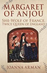 Margaret of Anjou: She-Wolf of France, Twice Queen of England cena un informācija | Vēstures grāmatas | 220.lv