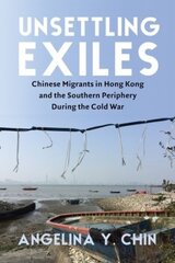 Unsettling Exiles: Chinese Migrants in Hong Kong and the Southern Periphery During the Cold War cena un informācija | Vēstures grāmatas | 220.lv