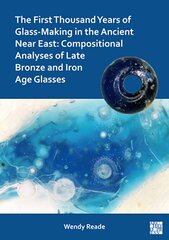 First Thousand Years of Glass-Making in the Ancient Near East: Compositional Analyses of Late Bronze and Iron Age Glasses cena un informācija | Vēstures grāmatas | 220.lv