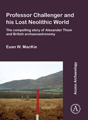 Professor Challenger and his Lost Neolithic World: The Compelling Story of Alexander Thom and British Archaeoastronomy цена и информация | Исторические книги | 220.lv