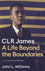 CLR James: A Life Beyond the Boundaries cena un informācija | Biogrāfijas, autobiogrāfijas, memuāri | 220.lv