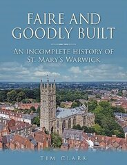 Faire and Goodly Built: An incomplete History of St. Mary's Warwick цена и информация | Духовная литература | 220.lv