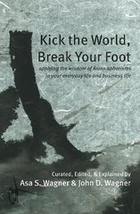 Kick the World, Break Your Foot: applying the wisdom of Asian aphorisms to your everyday life and business life цена и информация | Исторические книги | 220.lv