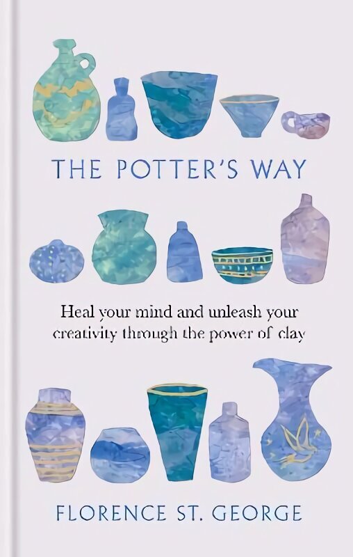 Potter's Way: Heal your mind and unleash your creativity through the power of clay цена и информация | Grāmatas par veselīgu dzīvesveidu un uzturu | 220.lv