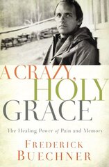 Crazy, Holy Grace: The Healing Power of Pain and Memory цена и информация | Духовная литература | 220.lv