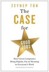 Case for Good Jobs: How Great Companies Bring Dignity, Pay, and Meaning to Everyone's Jobs cena un informācija | Ekonomikas grāmatas | 220.lv