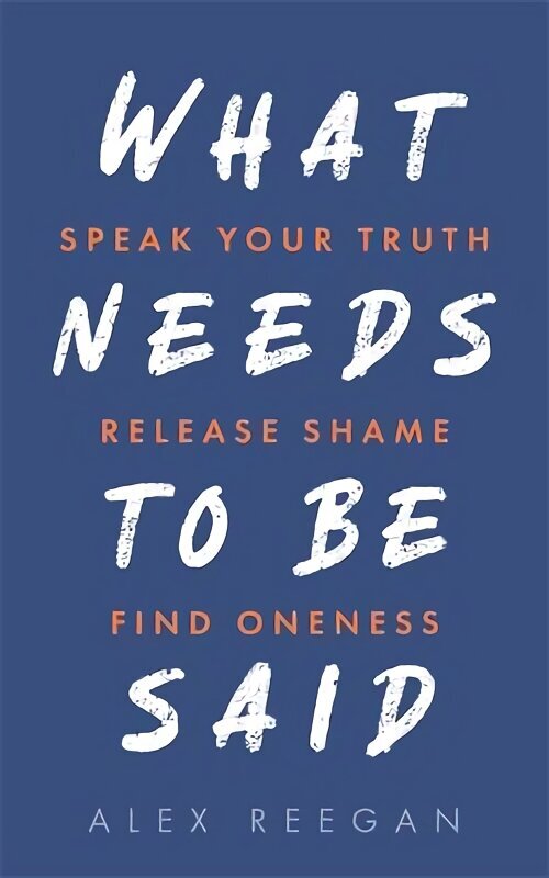 What Needs to Be Said: Speak Your Truth, Release Shame, Find Oneness cena un informācija | Biogrāfijas, autobiogrāfijas, memuāri | 220.lv