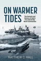 On Warmer Tides: The Genesis and History of Italy's First World War Naval Commandos cena un informācija | Vēstures grāmatas | 220.lv