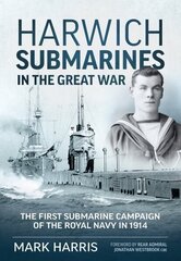 Harwich Submarines in the Great War: The First Submarine Campaign of the Royal Navy in 1914 цена и информация | Исторические книги | 220.lv