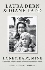 Honey, Baby, Mine: LAURA DERN AND HER MOTHER DIANE LADD TALK LIFE, DEATH, LOVE (AND BANANA PUDDING) cena un informācija | Biogrāfijas, autobiogrāfijas, memuāri | 220.lv