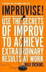 Improvise!: Use the Secrets of Improv to Achieve Extraordinary Results at Work cena un informācija | Ekonomikas grāmatas | 220.lv