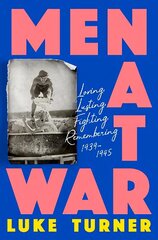 Men at War: Loving, Lusting, Fighting, Remembering 1939-1945 cena un informācija | Vēstures grāmatas | 220.lv