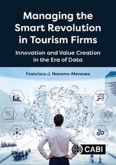 Managing the Smart Revolution in Tourism Firms: Innovation and Value Creation in the Era of Data цена и информация | Книги по экономике | 220.lv