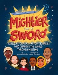 Mightier Than the Sword: Rebels, Reformers, and Revolutionaries Who Changed the World Through Writing цена и информация | Книги для подростков и молодежи | 220.lv