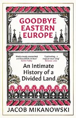 Goodbye Eastern Europe: An Intimate History of a Divided Land cena un informācija | Vēstures grāmatas | 220.lv