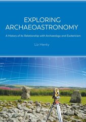 Exploring Archaeoastronomy: A History of its Relationship with Archaeology and Esotericism cena un informācija | Vēstures grāmatas | 220.lv