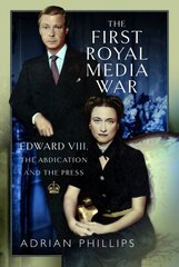 First Royal Media War: Edward VIII, The Abdication and the Press cena un informācija | Biogrāfijas, autobiogrāfijas, memuāri | 220.lv