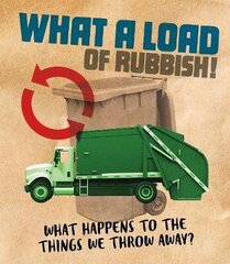 What a Load of Rubbish!: What happens to the things we throw away? цена и информация | Книги для подростков и молодежи | 220.lv