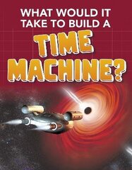 What Would it Take to Build a Time Machine? цена и информация | Книги для подростков и молодежи | 220.lv