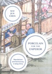 Porcelain for the Emperor: Manufacture and Technocracy in Qing China цена и информация | Исторические книги | 220.lv