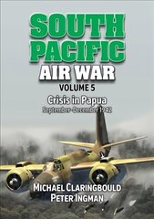 South Pacific Air War Volume 5: Crisis in Papua September - December 1942 цена и информация | Исторические книги | 220.lv