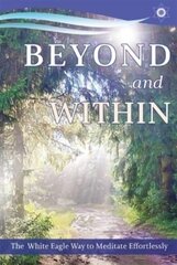 Beyond and within: The White Eagle Way of Effortless Meditation цена и информация | Самоучители | 220.lv