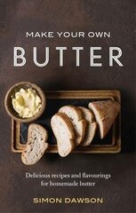 Make Your Own Butter: Delicious recipes and flavourings for homemade butter цена и информация | Книги рецептов | 220.lv