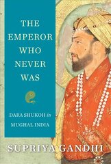 Emperor Who Never Was: Dara Shukoh in Mughal India цена и информация | Исторические книги | 220.lv