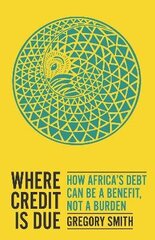 Where Credit is Due: How Africa's Debt Can Be a Benefit, Not a Burden cena un informācija | Ekonomikas grāmatas | 220.lv