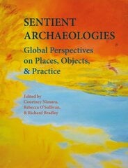 Sentient Archaeologies: Global Perspectives on Places, Objects, and Practice cena un informācija | Vēstures grāmatas | 220.lv
