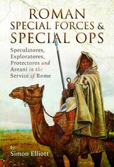 Roman Special Forces and Special Ops: Speculatores, Exploratores, Protectores and Areani in the Service of Rome cena un informācija | Vēstures grāmatas | 220.lv