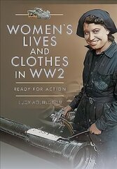 Women's Lives and Clothes in WW2: Ready for Action cena un informācija | Vēstures grāmatas | 220.lv