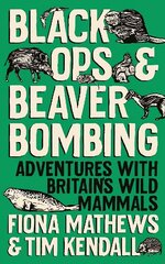 Black Ops and Beaver Bombing: Adventures with Britain's Wild Mammals cena un informācija | Sociālo zinātņu grāmatas | 220.lv