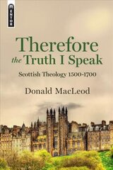 Therefore the Truth I Speak: Scottish Theology 1500 - 1700 цена и информация | Духовная литература | 220.lv