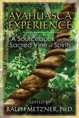 Ayahuasca Experience: A Sourcebook on the Sacred Vine of Spirits 3rd Edition, New Edition of Sacred Vine of Spirits: Ayahuasca cena un informācija | Pašpalīdzības grāmatas | 220.lv