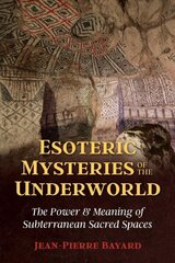 Esoteric Mysteries of the Underworld: The Power and Meaning of Subterranean Sacred Spaces цена и информация | Духовная литература | 220.lv