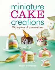 Miniature Cake Creations: 30 Polymer Clay Miniatures цена и информация | Книги о питании и здоровом образе жизни | 220.lv