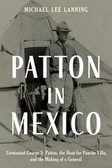 Patton in Mexico: Lieutenant George S. Patton, the Hunt for Pancho Villa, and the Making of a General цена и информация | Исторические книги | 220.lv