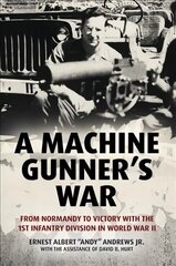 Machine Gunner's War: From Normandy to Victory with the 1st Infantry Division in World War II cena un informācija | Vēstures grāmatas | 220.lv